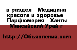  в раздел : Медицина, красота и здоровье » Парфюмерия . Ханты-Мансийский,Урай г.